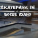 skatepark in boise idaho